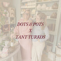 Dots & Pots X Tant Turkos